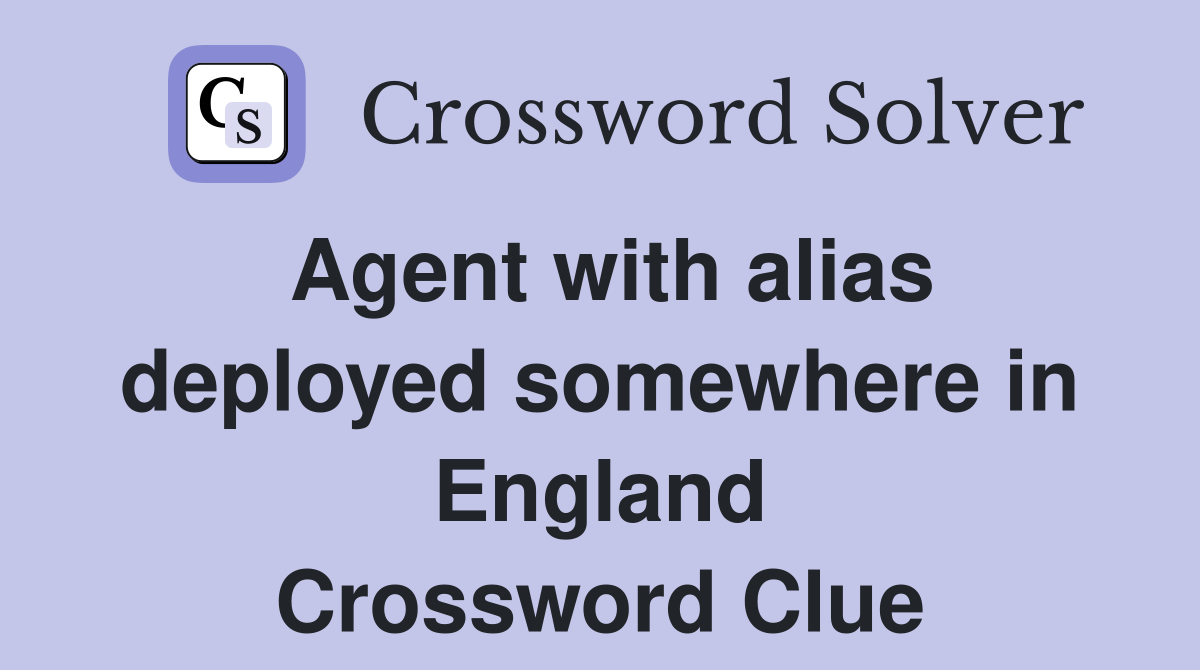Agent with alias deployed somewhere in England Crossword Clue