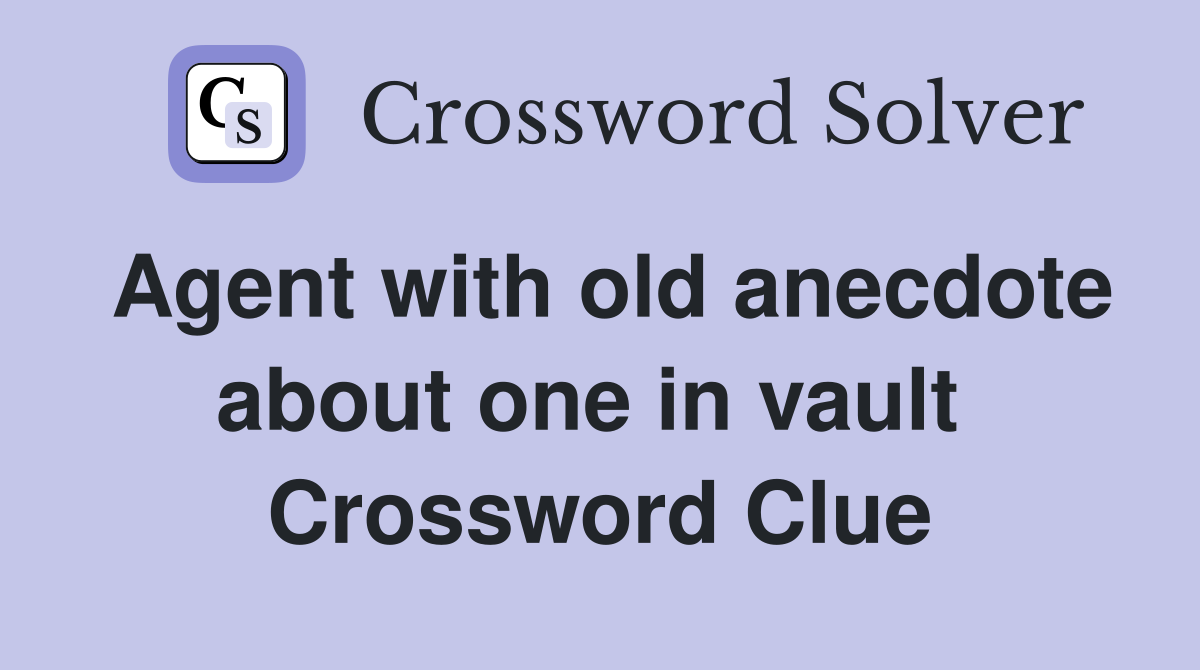 Agent with old anecdote about one in vault  Crossword Clue