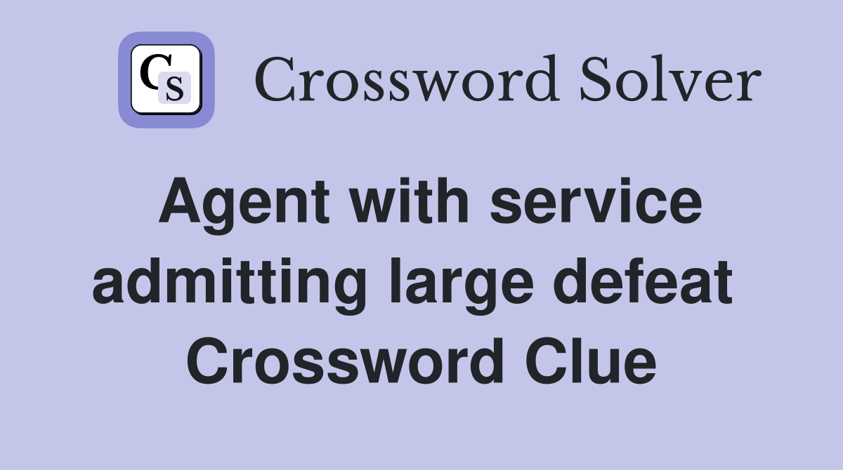 Agent with service admitting large defeat  Crossword Clue