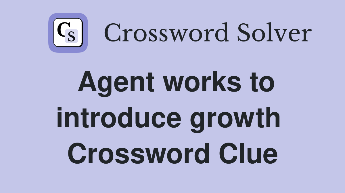 Agent works to introduce growth  Crossword Clue