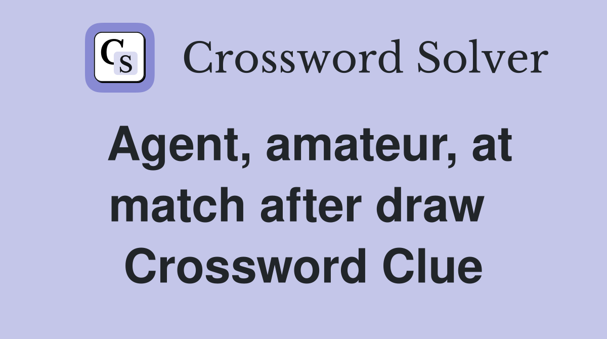Agent, amateur, at match after draw  Crossword Clue