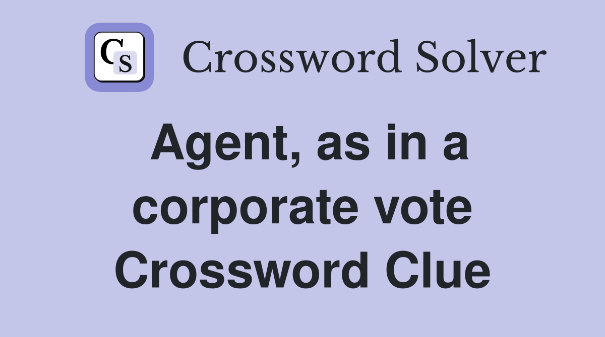 Agent, as in a corporate vote Crossword Clue