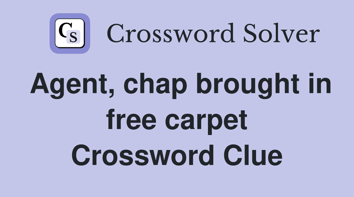 Agent, chap brought in free carpet Crossword Clue