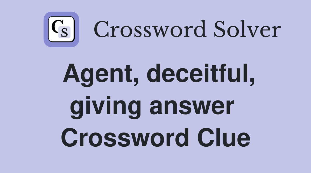 Agent, deceitful, giving answer  Crossword Clue