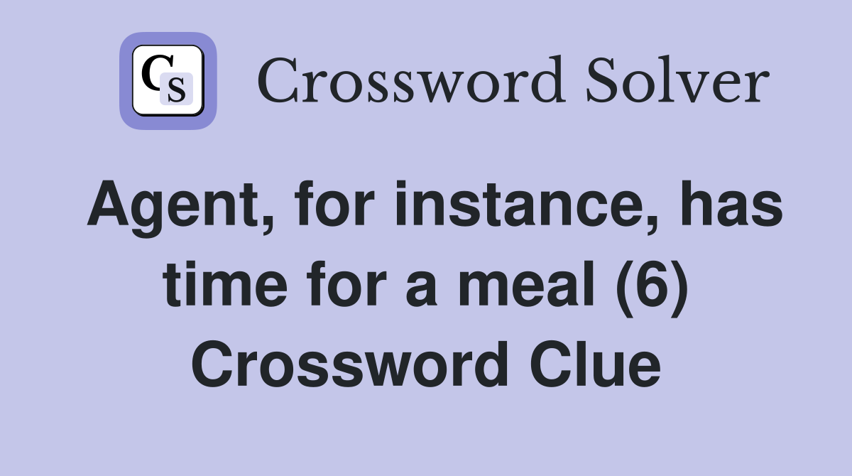 Agent, for instance, has time for a meal (6) Crossword Clue