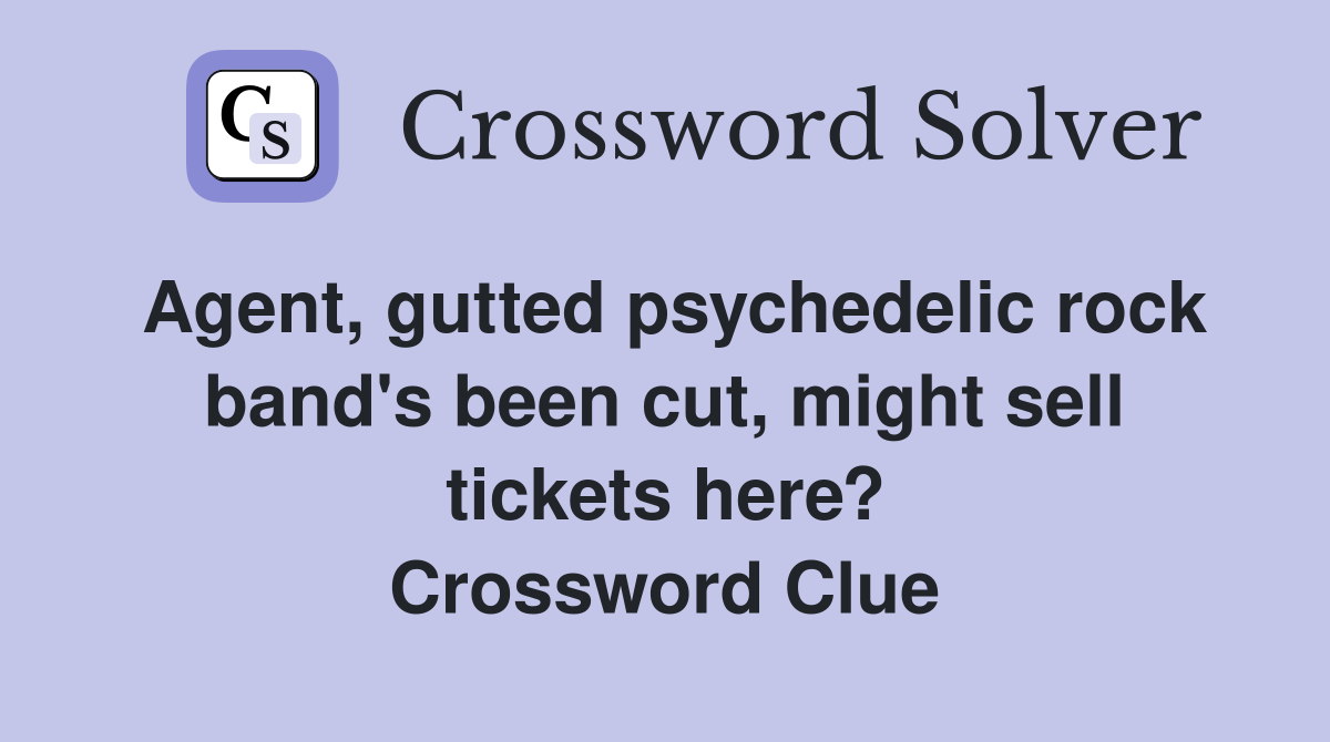 Agent, gutted psychedelic rock band's been cut, might sell tickets here? Crossword Clue