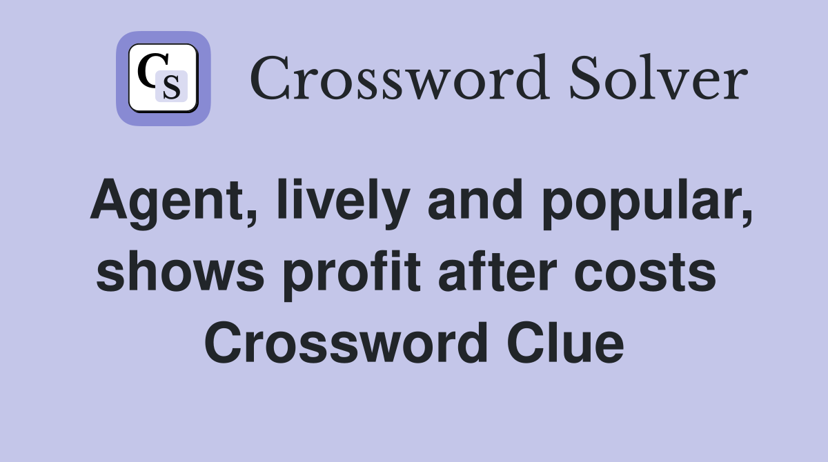 Agent, lively and popular, shows profit after costs  Crossword Clue