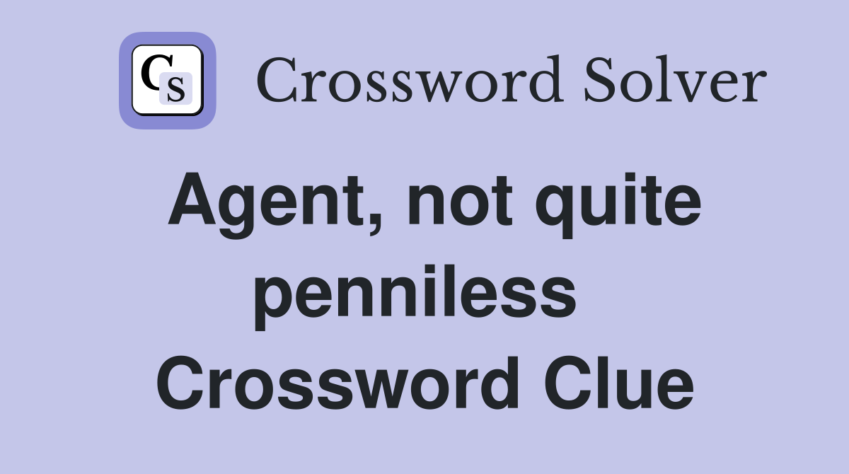 Agent, not quite penniless  Crossword Clue