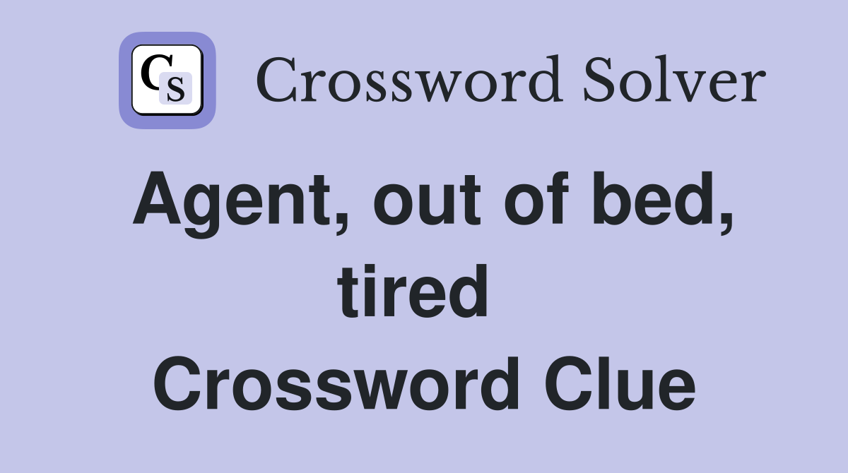 Agent, out of bed, tired  Crossword Clue