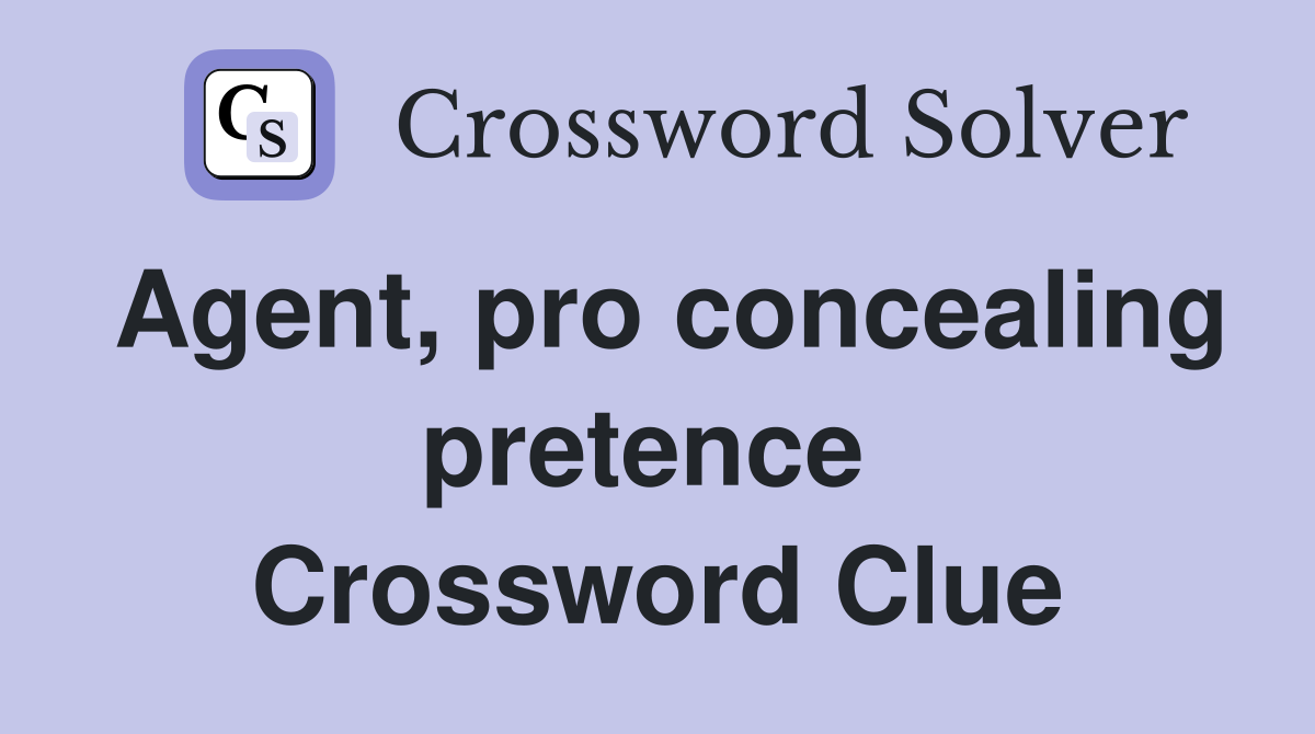 Agent, pro concealing pretence  Crossword Clue