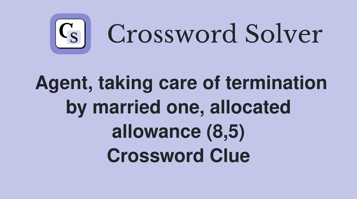 Agent, taking care of termination by married one, allocated allowance (8,5) Crossword Clue