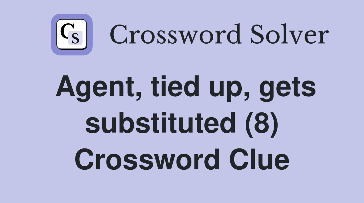 Agent, tied up, gets substituted (8) Crossword Clue