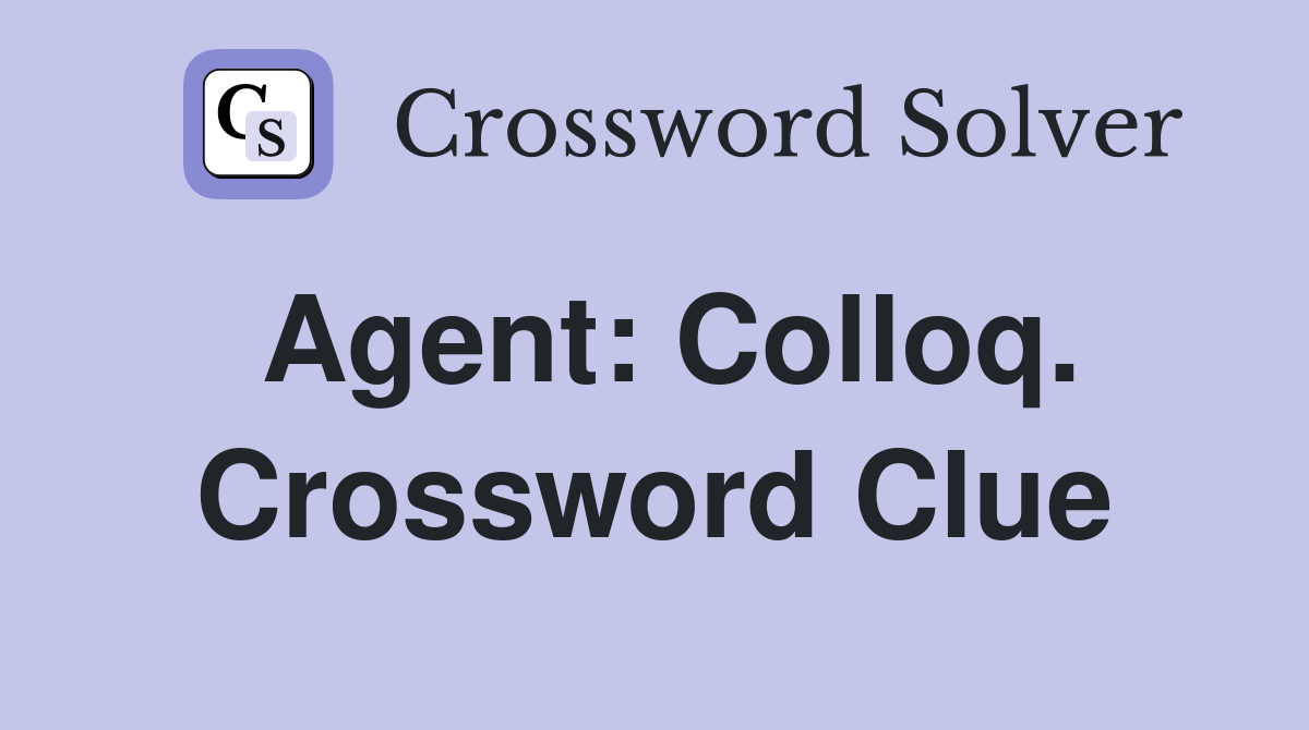 Agent: Colloq. Crossword Clue