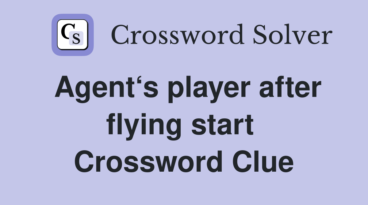 Agent‘s player after flying start  Crossword Clue