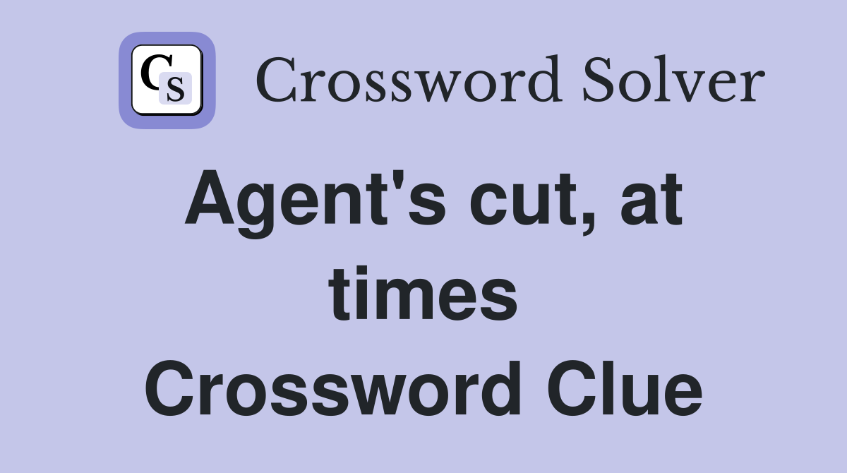 Agent's cut, at times Crossword Clue