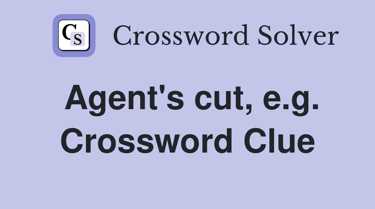 Agent's cut, e.g. Crossword Clue