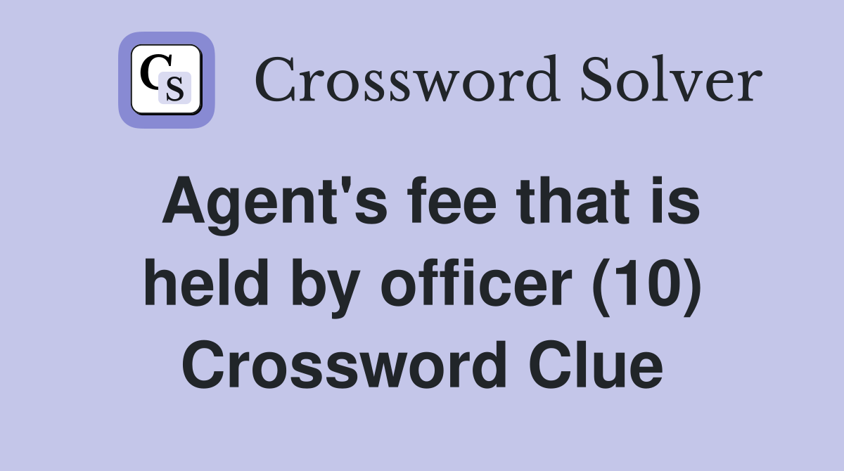 Agent's fee that is held by officer (10) Crossword Clue