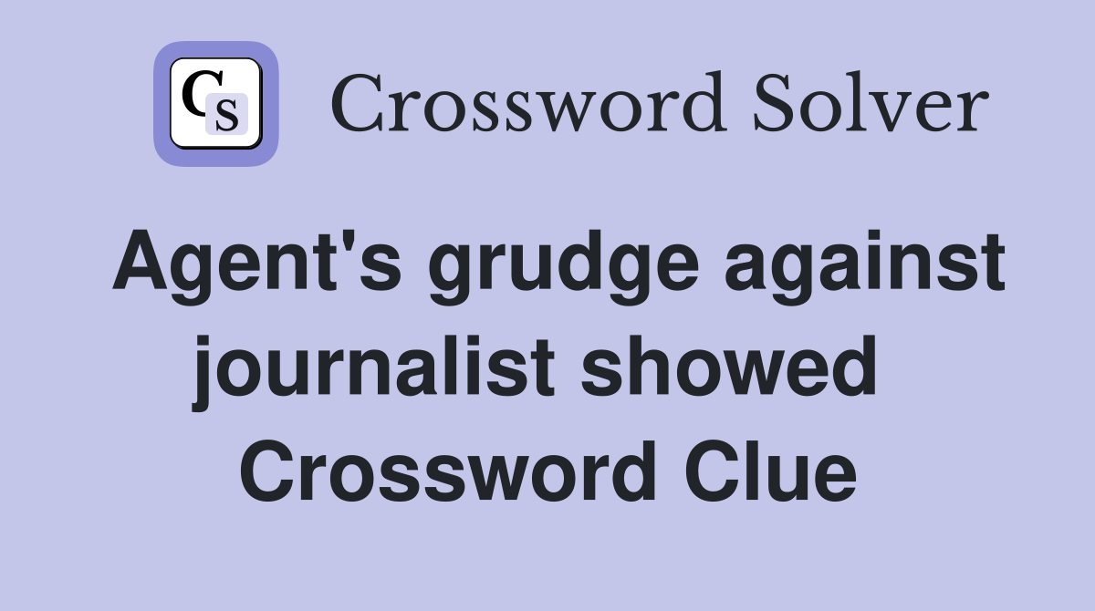 Agent's grudge against journalist showed  Crossword Clue