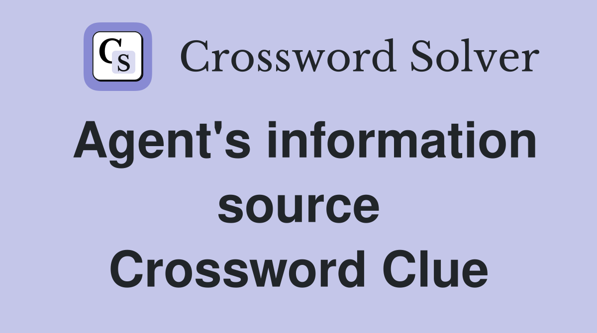 Agent's information source Crossword Clue