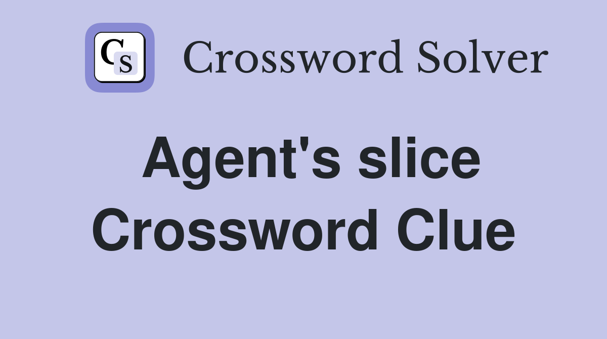 Agent's slice Crossword Clue