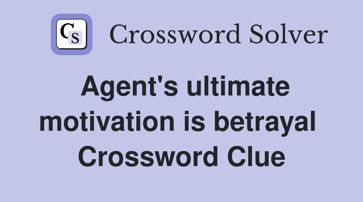 Agent's ultimate motivation is betrayal  Crossword Clue