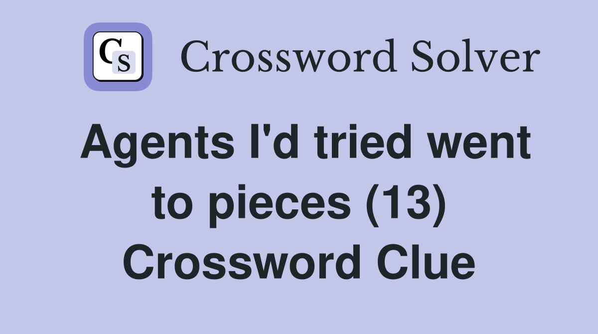 Agents I'd tried went to pieces (13) Crossword Clue