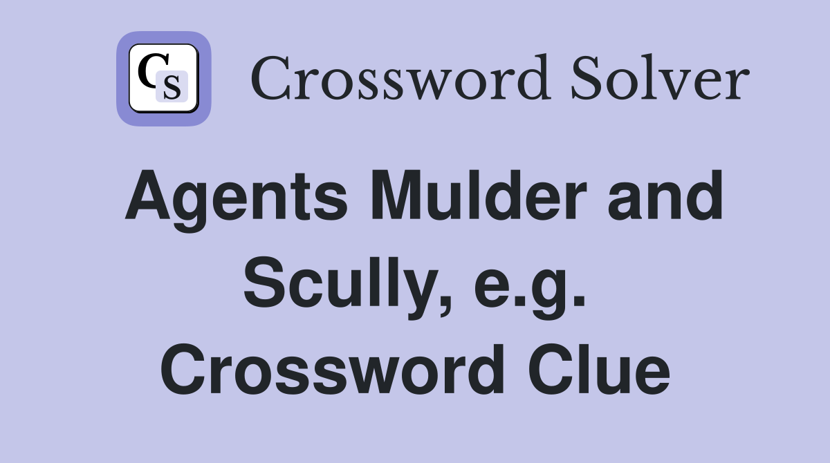 Agents Mulder and Scully, e.g. Crossword Clue