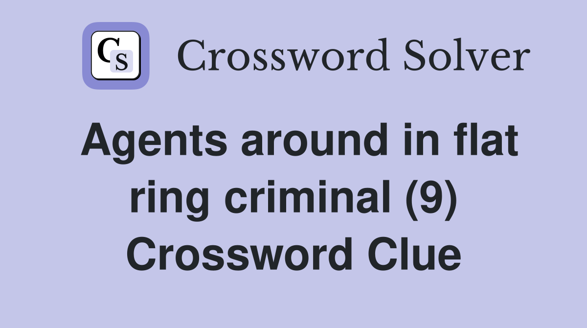 Agents around in flat ring criminal (9) Crossword Clue