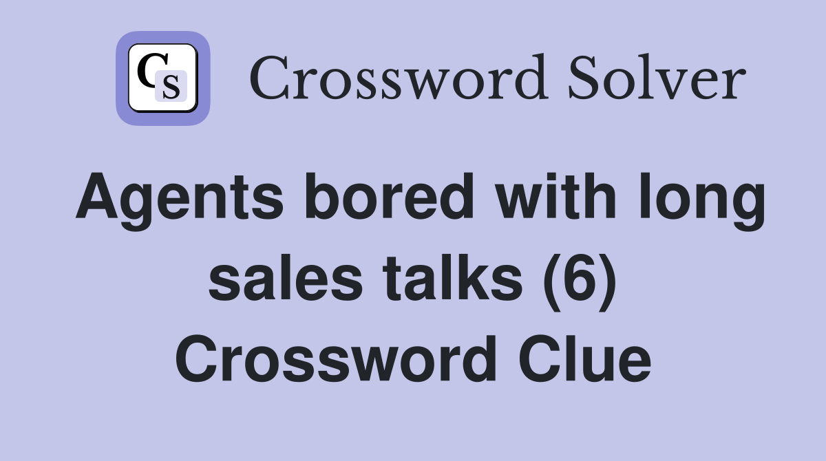 Agents bored with long sales talks (6) Crossword Clue