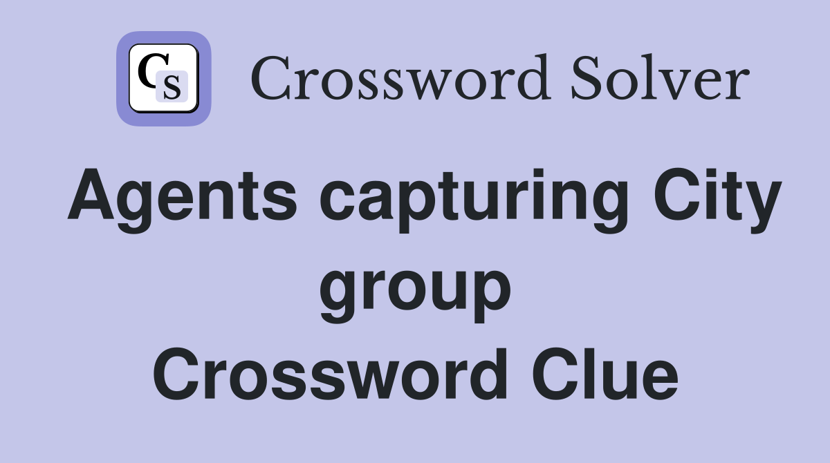 Agents capturing City group Crossword Clue