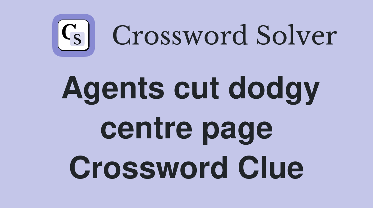 Agents cut dodgy centre page Crossword Clue