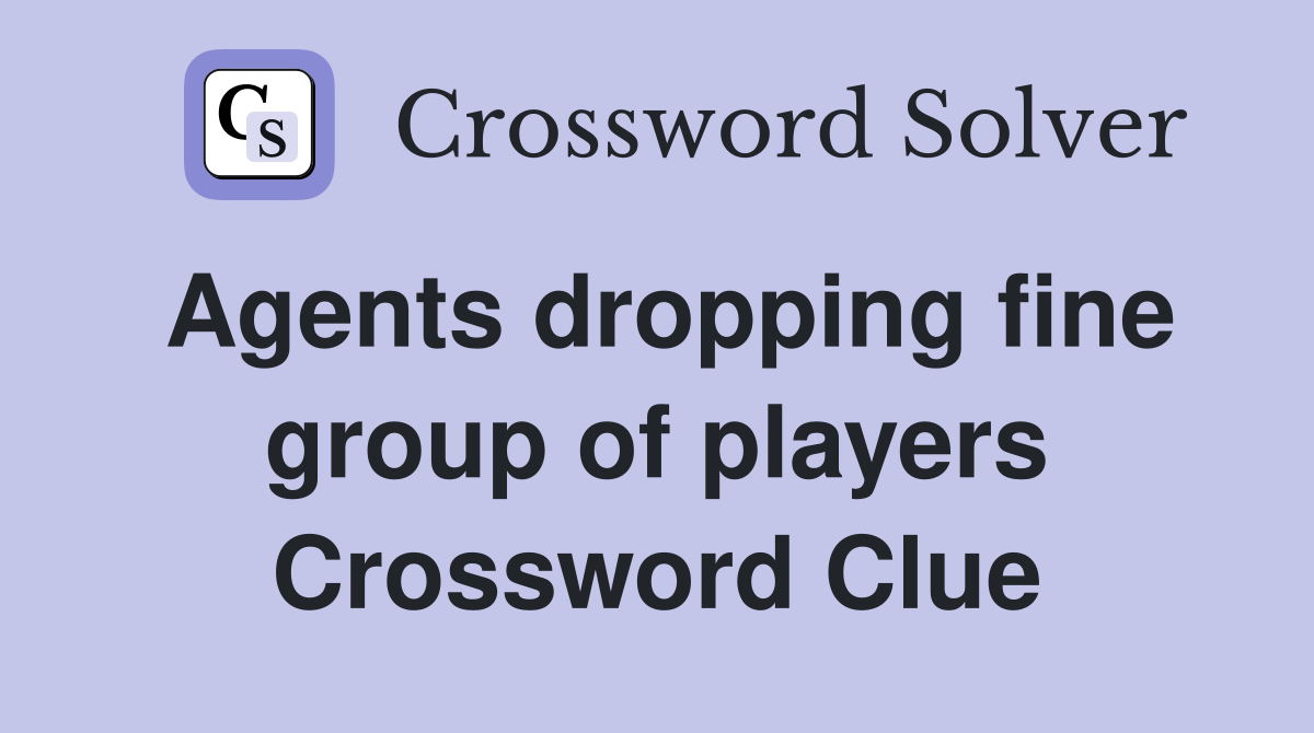 Agents dropping fine group of players Crossword Clue