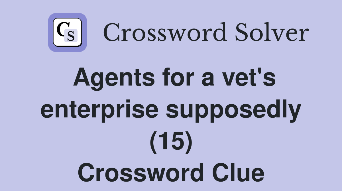 Agents for a vet's enterprise supposedly (15) Crossword Clue
