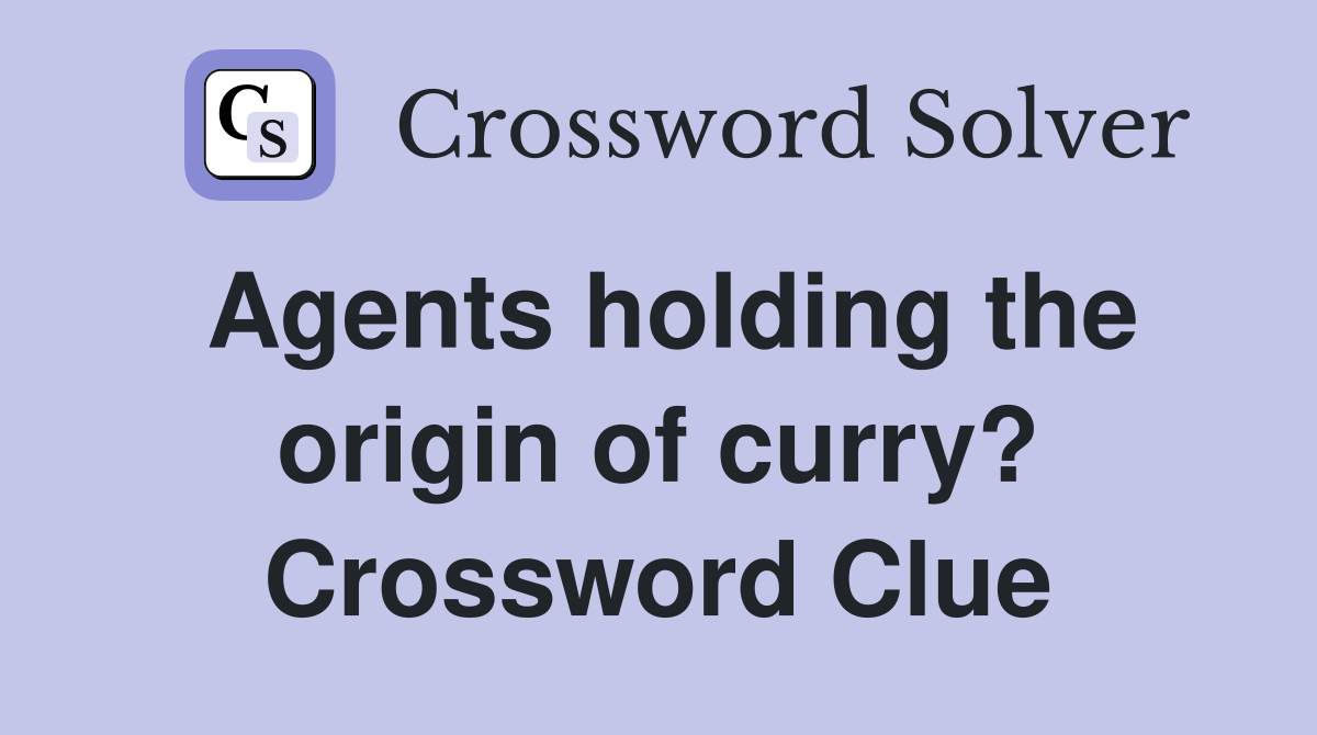 Agents holding the origin of curry? Crossword Clue