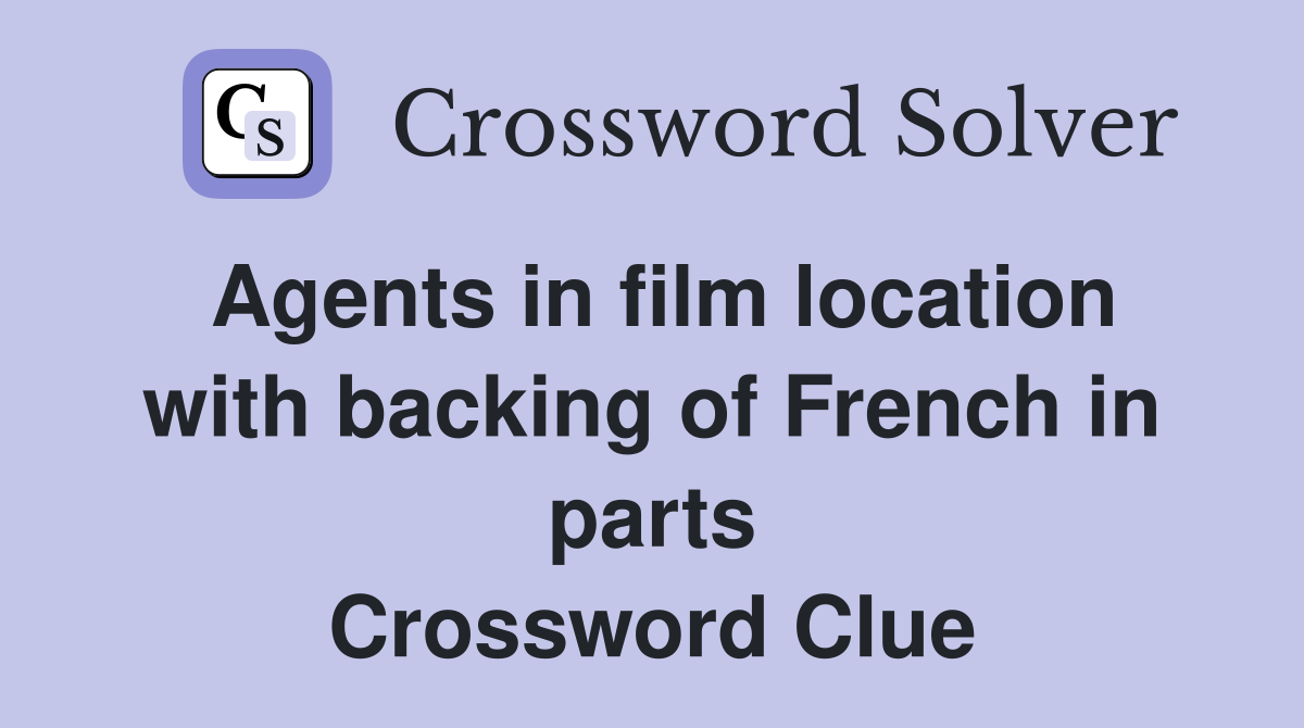 Agents in film location with backing of French in parts Crossword Clue