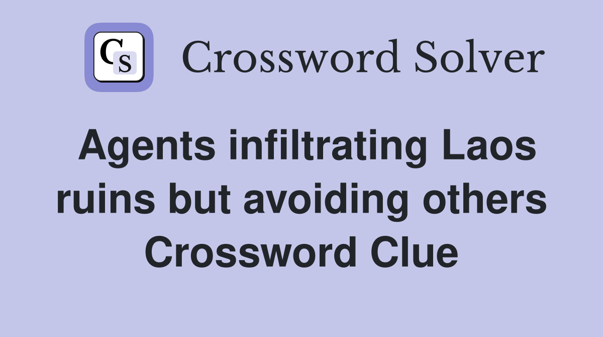 Agents infiltrating Laos ruins but avoiding others Crossword Clue