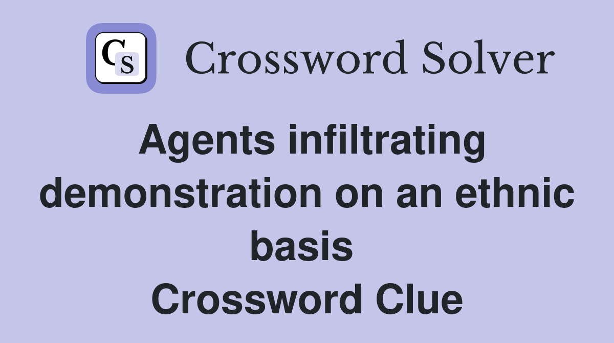 Agents infiltrating demonstration on an ethnic basis  Crossword Clue