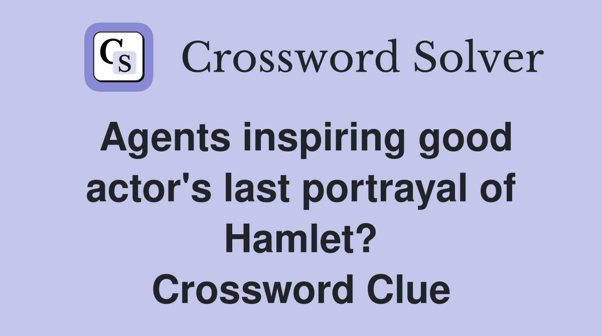 Agents inspiring good actor's last portrayal of Hamlet? Crossword Clue