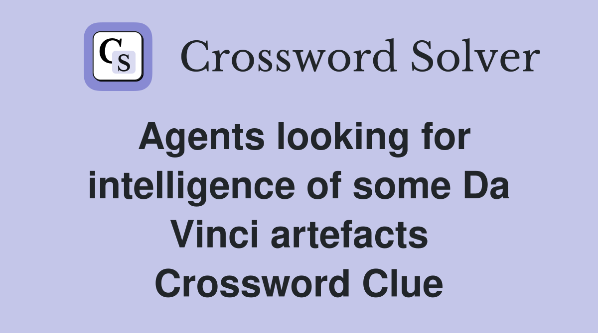 Agents looking for intelligence of some Da Vinci artefacts Crossword Clue