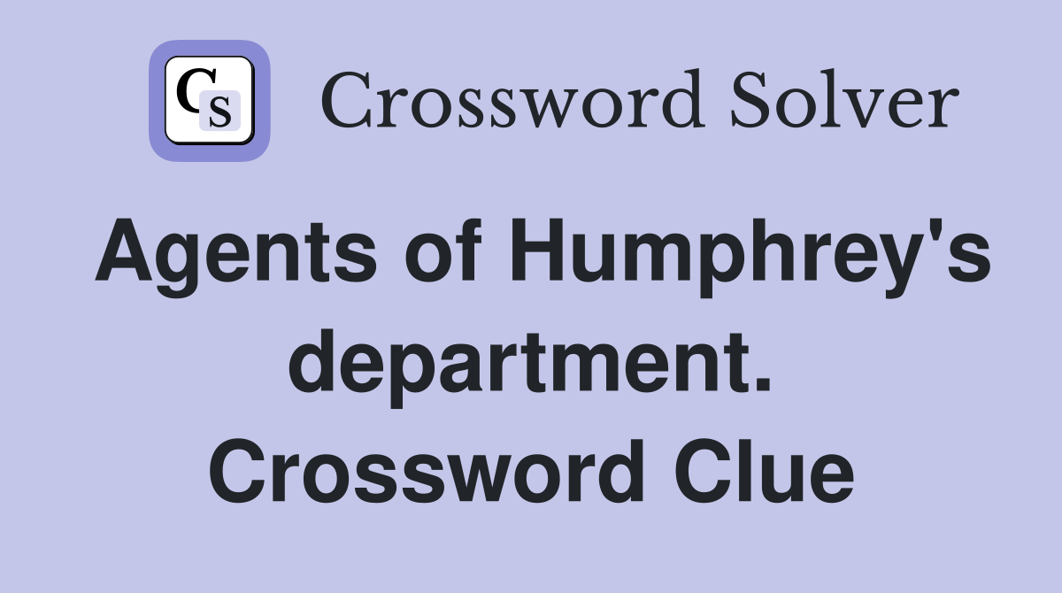 Agents of Humphrey's department. Crossword Clue