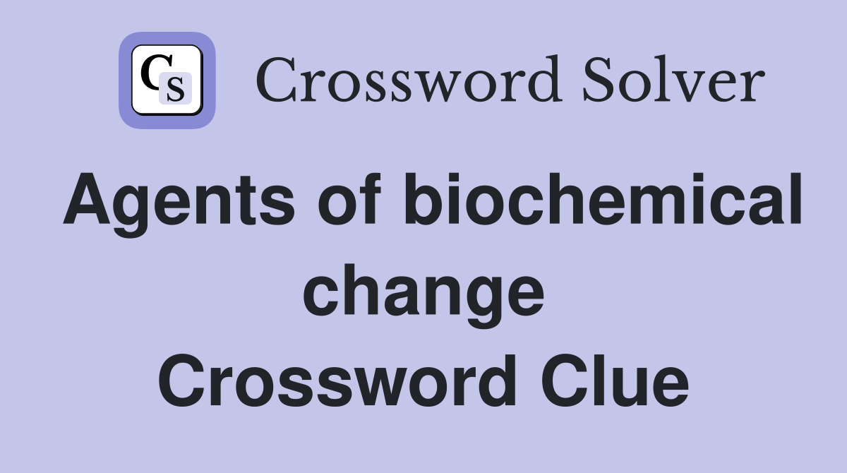 Agents of biochemical change Crossword Clue