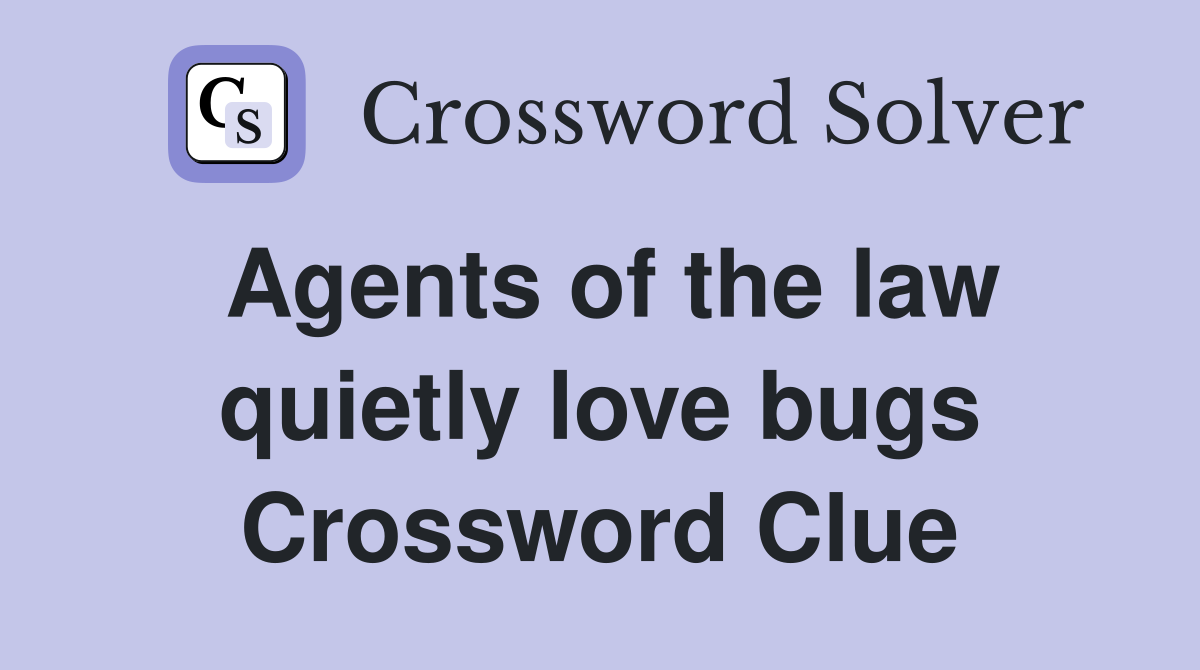 Agents of the law quietly love bugs Crossword Clue