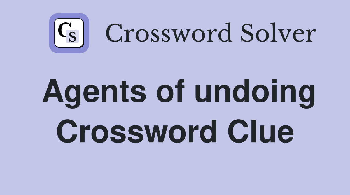 Agents of undoing Crossword Clue
