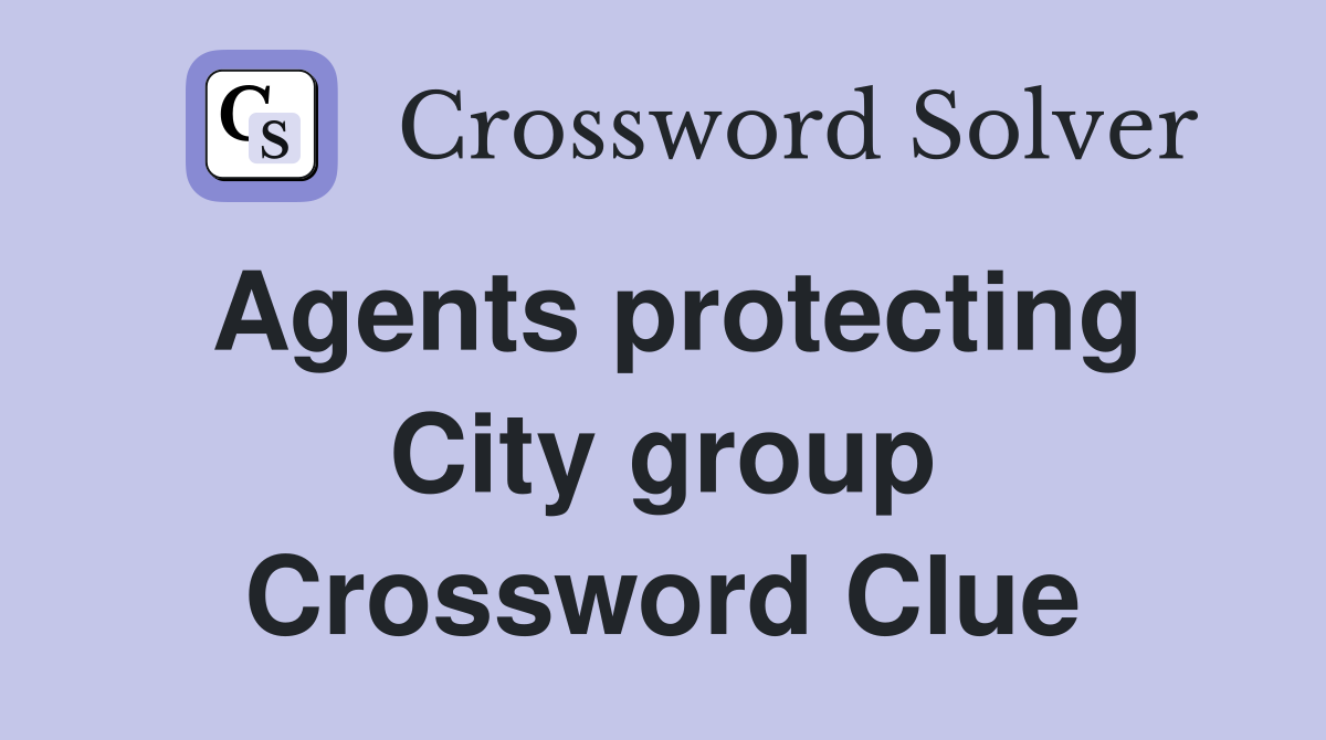 Agents protecting City group Crossword Clue