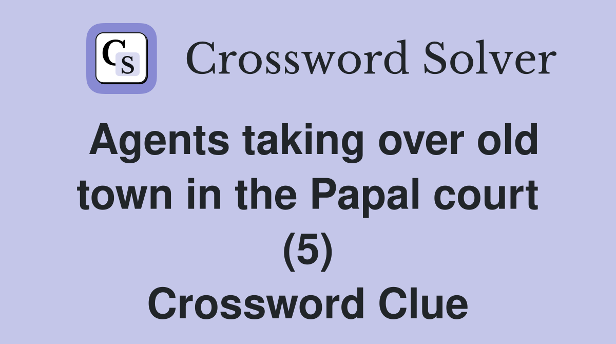Agents taking over old town in the Papal court (5) Crossword Clue