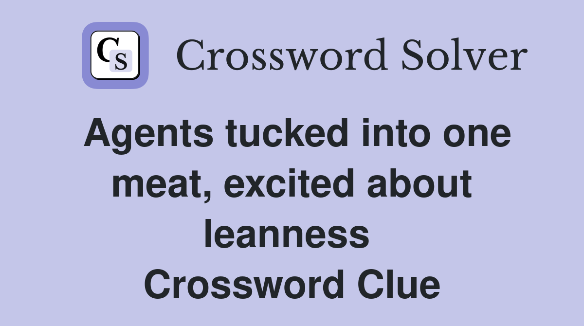 Agents tucked into one meat, excited about leanness  Crossword Clue