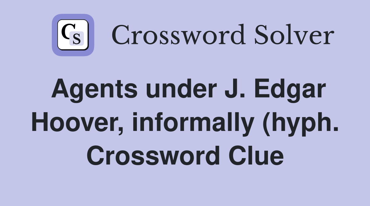 Agents under J Edgar Hoover informally (hyph ) Crossword Clue Agents under J Edgar Hoover informally (hyph ) Crossword Clue