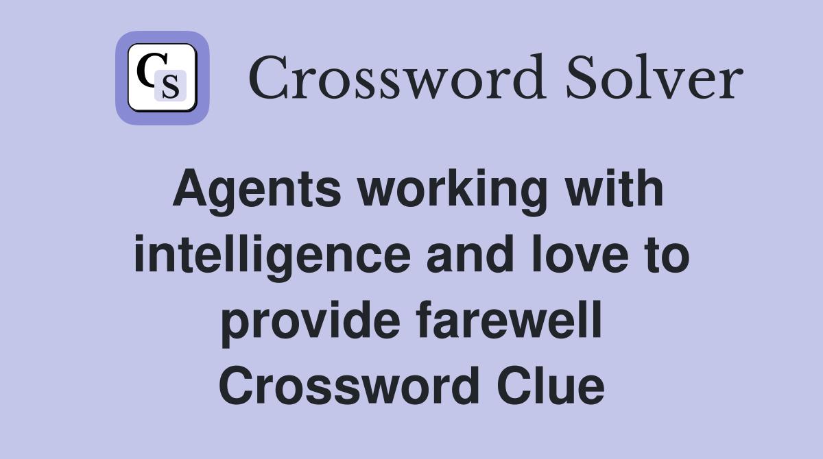 Agents working with intelligence and love to provide farewell Crossword Clue