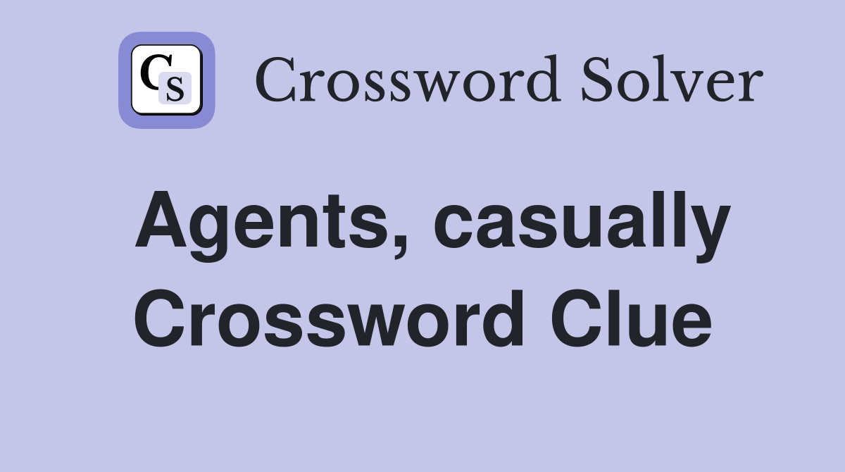 Agents, casually Crossword Clue