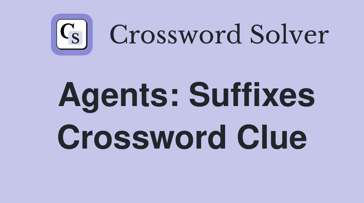Agents: Suffixes Crossword Clue